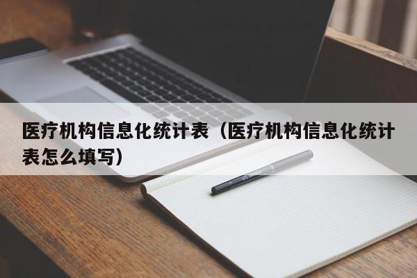 医疗机构信息化统计表（医疗机构信息化统计表怎么填写）