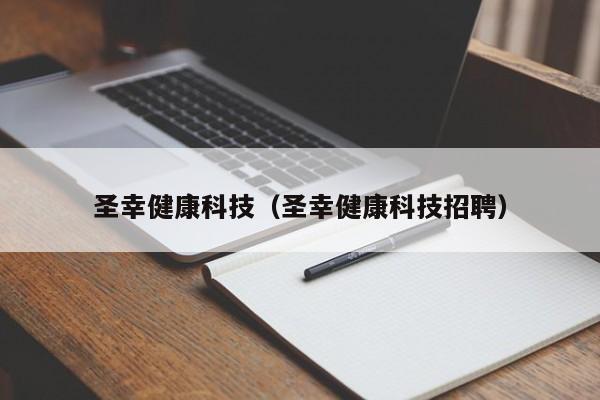 圣幸健康科技（圣幸健康科技招聘）