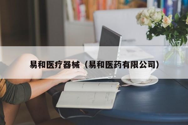 易和医疗器械（易和医药有限公司）