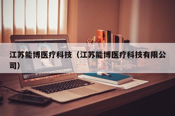 江苏能博医疗科技（江苏能博医疗科技有限公司）